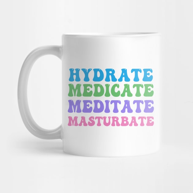 Hydrate, Medicate, Meditate... by Highly Cute